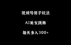 【视频号6.0最新玩法AI美女跳舞】	[免费在线观看][免费下载][网盘资源][知识教程]